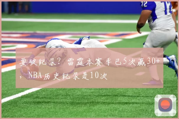 要破纪录？雷霆本赛季已5次赢30+，NBA历史纪录是10次