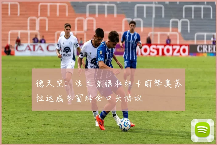 德天空：法兰克福和纽卡前锋奥苏拉达成冬窗转会口头协议