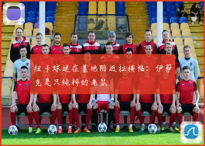 纽卡球迷在基地附近拉横幅：伊萨克是只纯粹的老鼠
