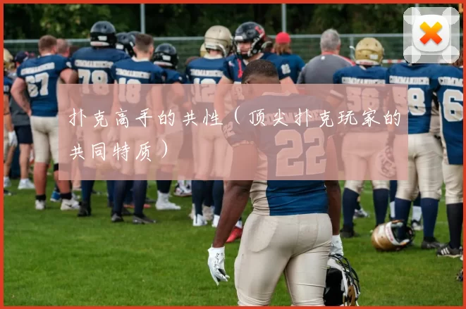 扑克高手的共性（顶尖扑克玩家的共同特质）