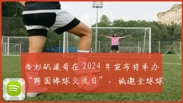 洛杉矶道奇在 2024 年宣布将举办“跨国棒球交流日”，诚邀全球球迷参与
