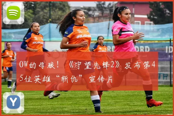 OW的母狼！《守望先锋2》发布第45位英雄“斩仇”宣传片