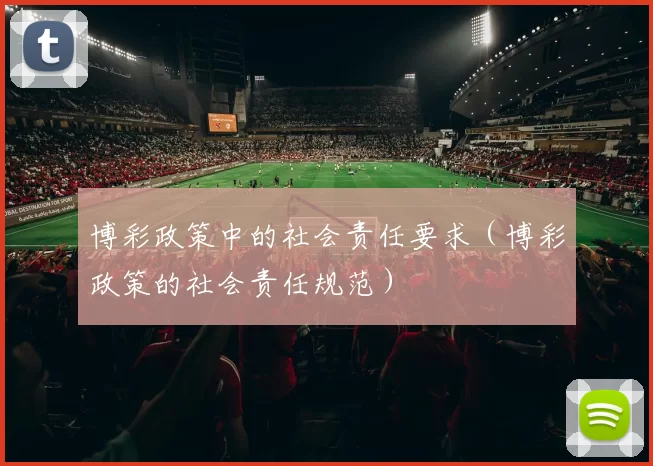 博彩政策中的社会责任要求（博彩政策的社会责任规范）