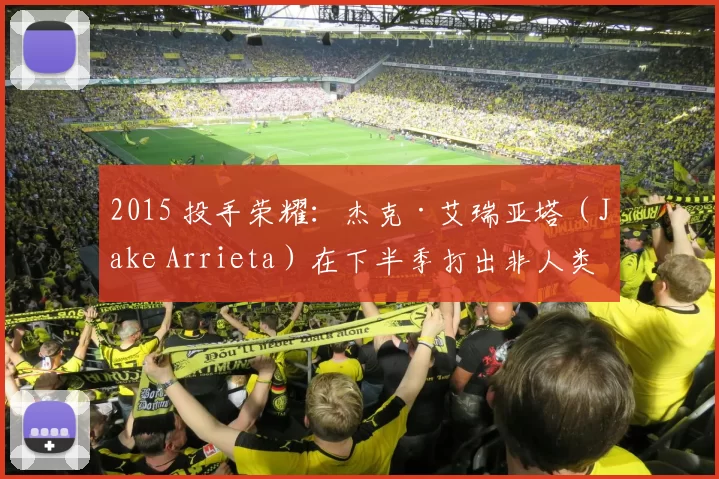 2015 投手荣耀：杰克·艾瑞亚塔（Jake Arrieta）在下半季打出非人类表现，夺得赛扬奖