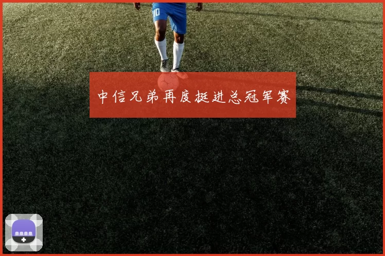 中信兄弟再度挺进总冠军赛