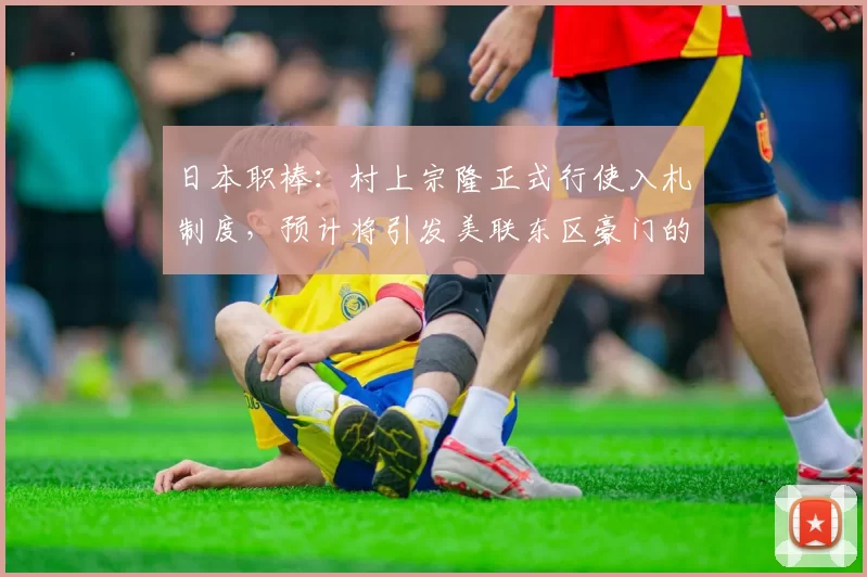 日本职棒：村上宗隆正式行使入札制度，预计将引发美联东区豪门的抢人大战