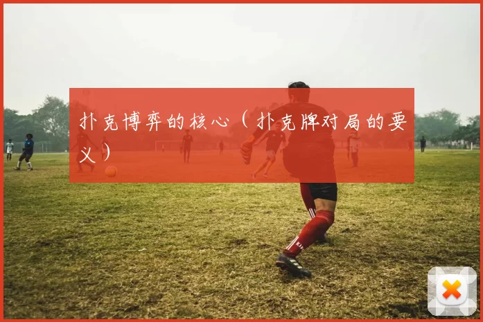 扑克博弈的核心（扑克牌对局的要义）