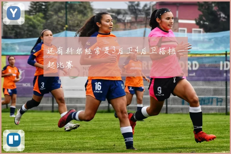 还有科尔经常是3后卫4后卫搭档一起比赛