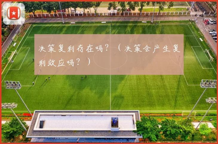 决策复利存在吗？（决策会产生复利效应吗？）
