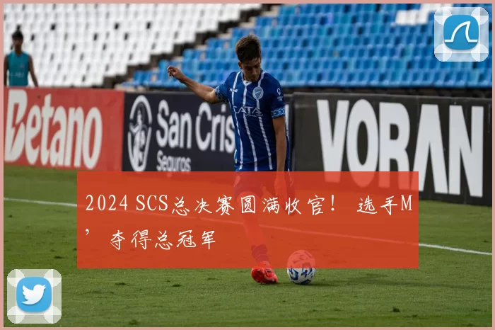 2024 SCS总决赛圆满收官！ 选手M’夺得总冠军