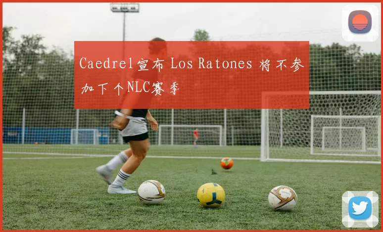 Caedrel宣布 Los Ratones 将不参加下个NLC赛季