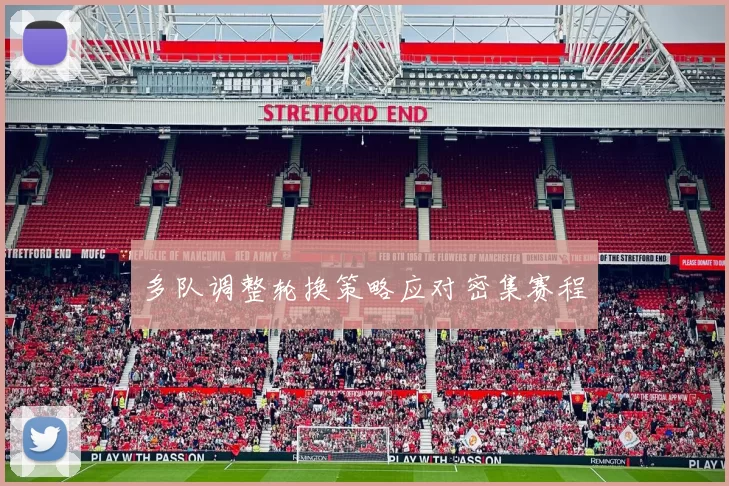 多队调整轮换策略应对密集赛程